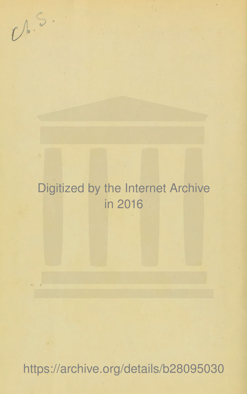 Digitized by the Internet Archive in 2016 https://archive.org/details/b28095030