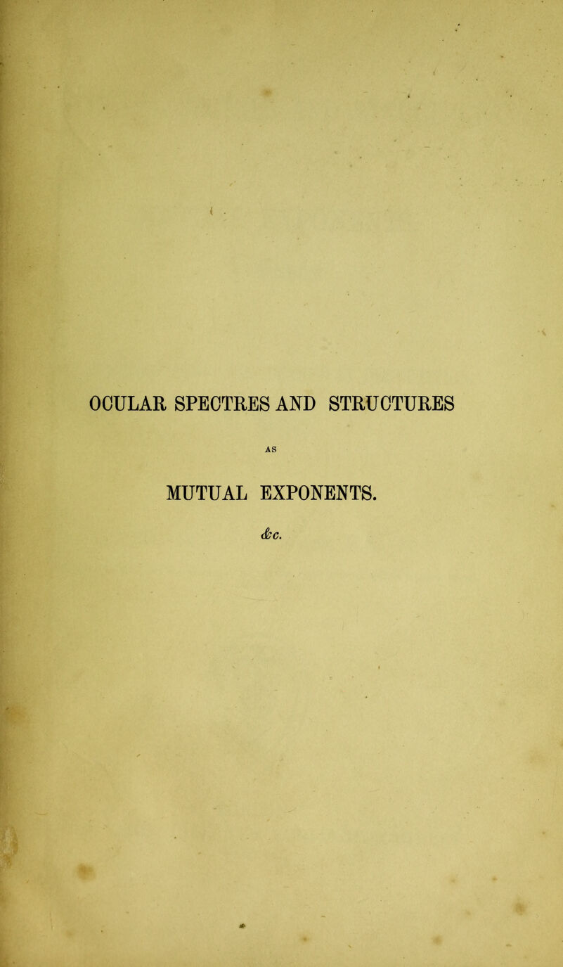 OCULAR SPECTRES AND STRUCTURES AS MUTUAL EXPONENTS.