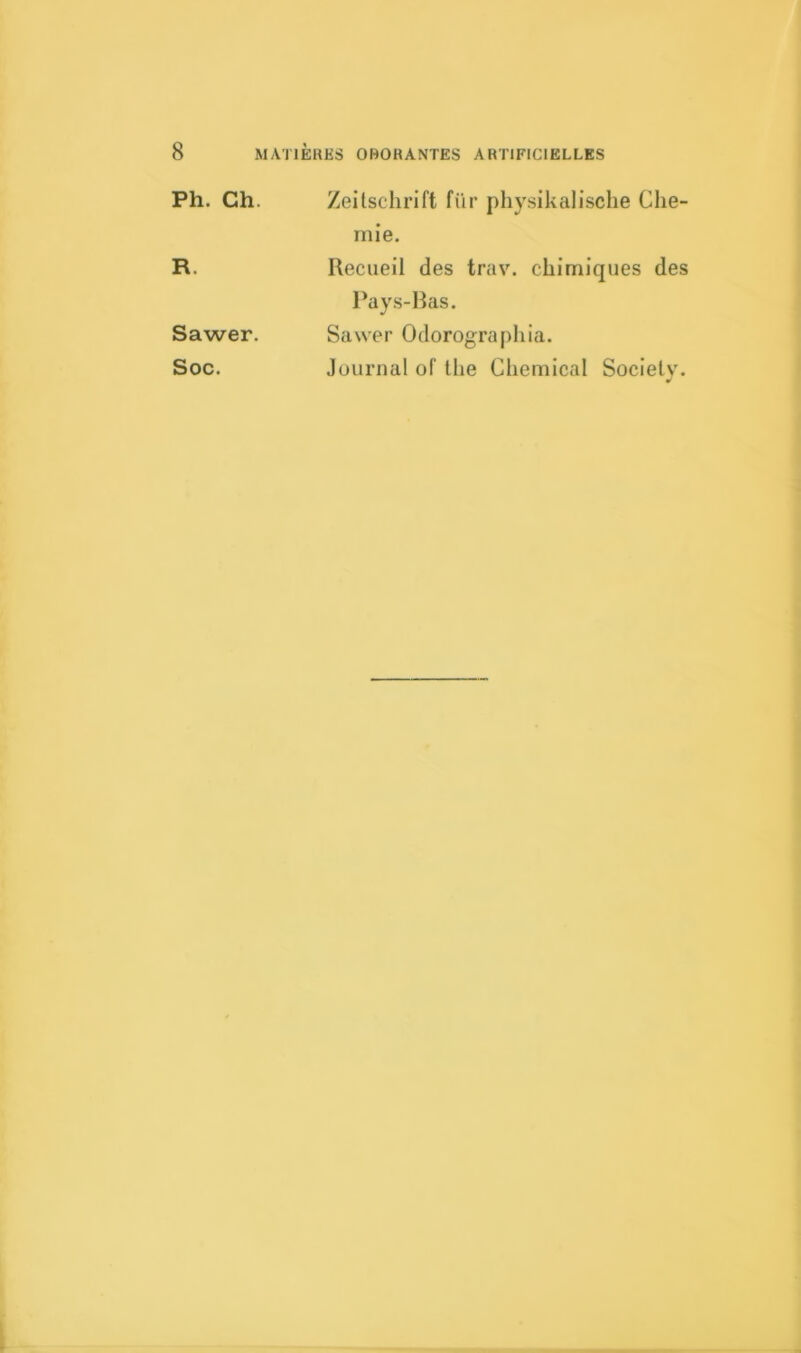 Ph. Ch. R. Sawer. Soc. Zeitschrift fiir physikalische Che- mie. Recueil des trav. chimiques des Pays-Bas. Sawer Odorographia. Journal of the Chemical Society.