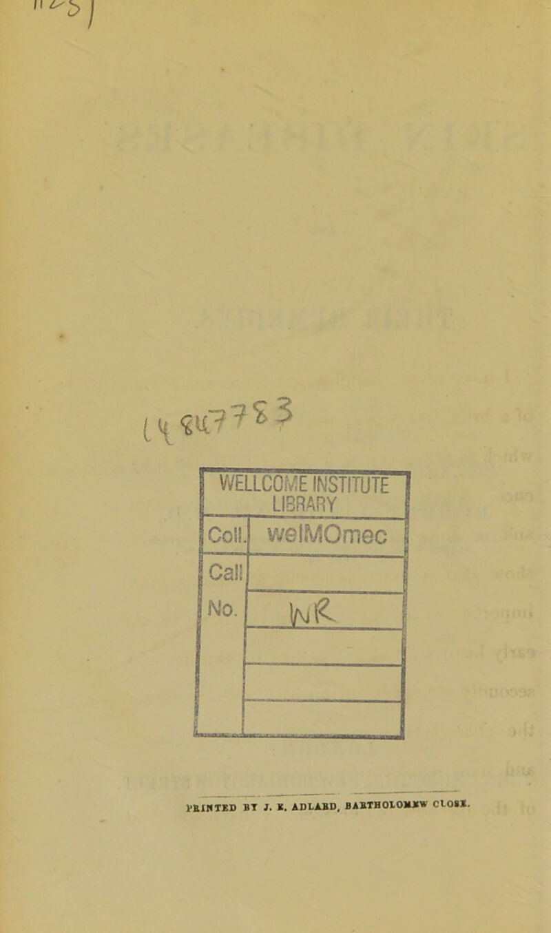 WELLCOME INSTITUTE LIBRARY Coll welMOmec Cal! No. L 1 1N& REIKTID BT J. K. AD LARD. BAETHOIOBBW CIOSI.