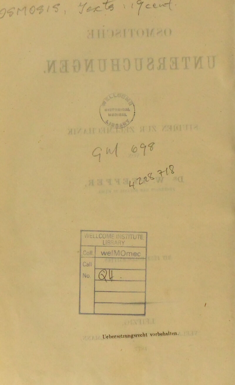 ; ti 1 Ju \ t J c e ^ ;*l I I ix TT* *Wi*<' um ü yi ivii i u 8 ^ a v .cüXüMr ii'J ;> f iTUTE LIBSARY * Coli. welVIOmec Call No 6H • UebeMetzungsrecht Vorbehalten. i .