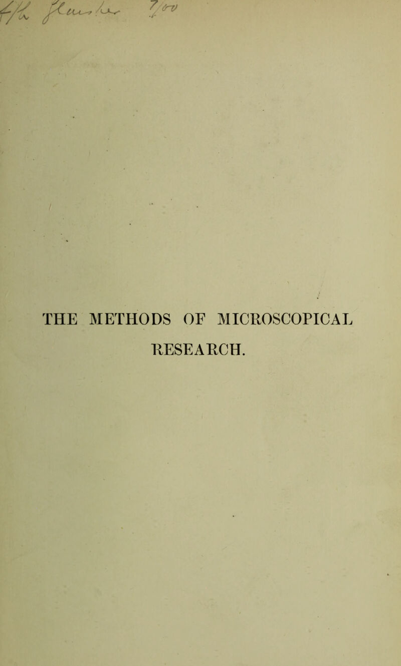 THE METHODS OF MICROSCOPICAL RESEARCH.