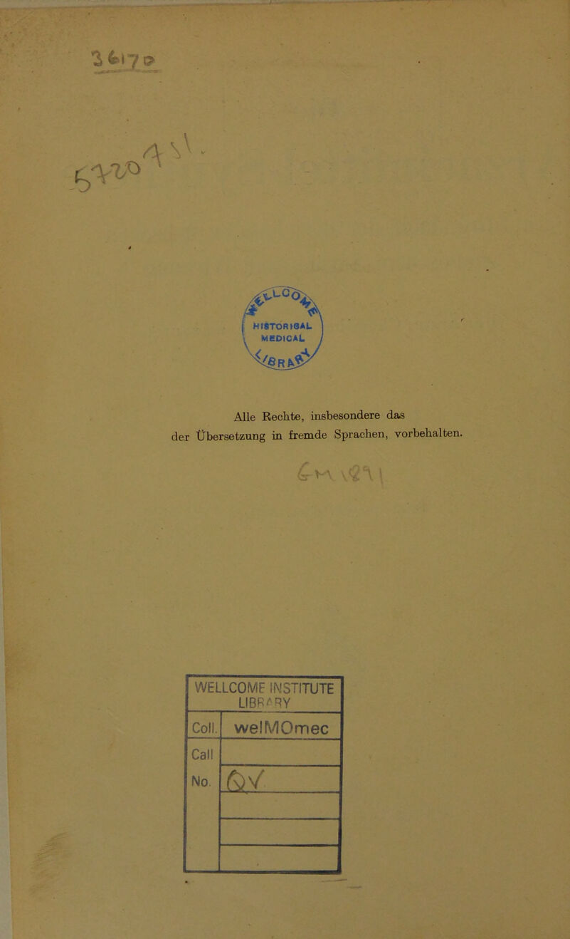 ^ ^ - Alle Rechte, insbesondere das der Übersetzung in fremde Sprachen, Vorbehalten. WELLCOMF INSTITUTE LIBRARY Coli. welMOmec Call No. rw