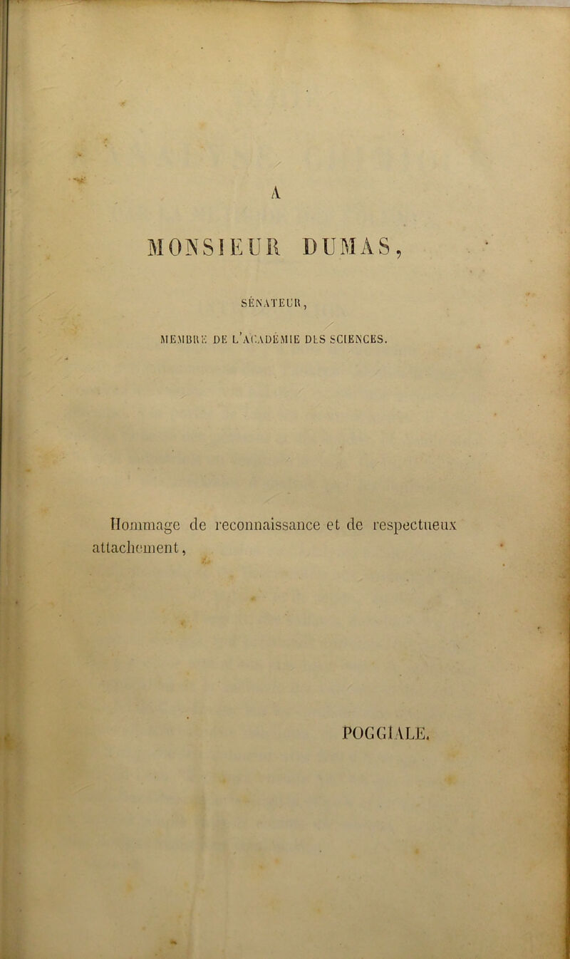 A MONSIEUR DUMAS, SÉNATEUll, ME.M151U-; DE l’aC-ADÉMIE DLS SCIENCES. Hommage de reconnaissance et de respectueux atlachfunent, PÜCGLVLE. -t fi