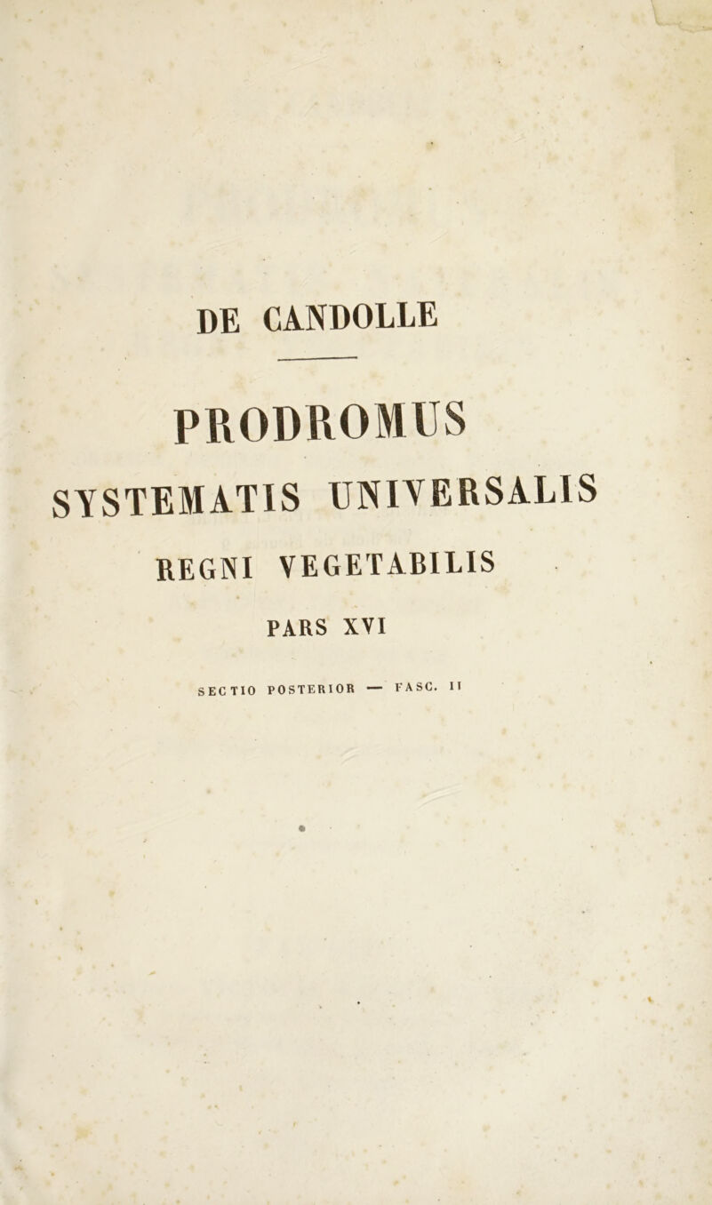 de candolle PRODROMUS SYSTEMATIS UNIVERSALIS REGNI VEGETABILIS PARS XVI SECTIO POSTERIOR FASC. II