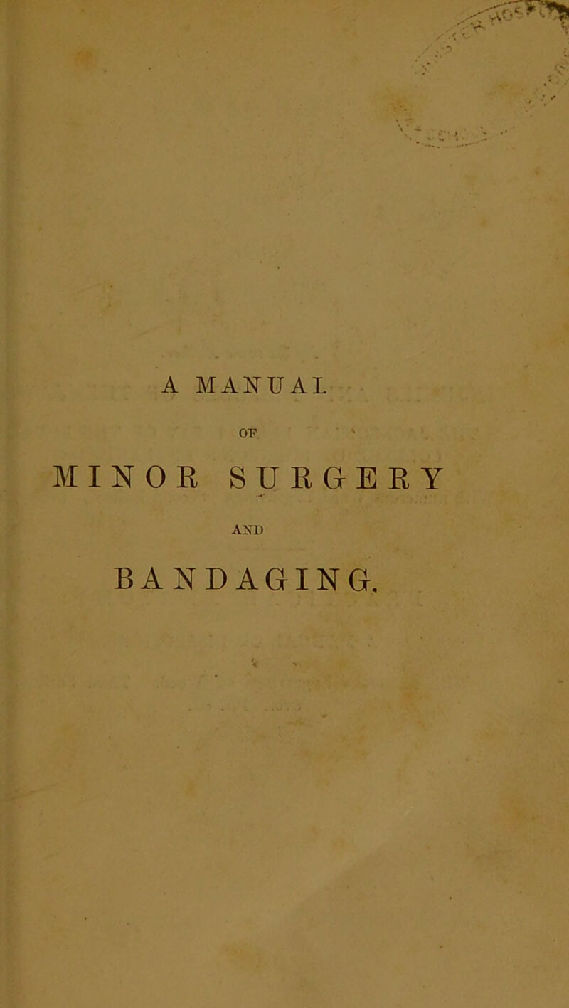 A MANUAL OF ' MINOR SURGERY AND BANDAGING.