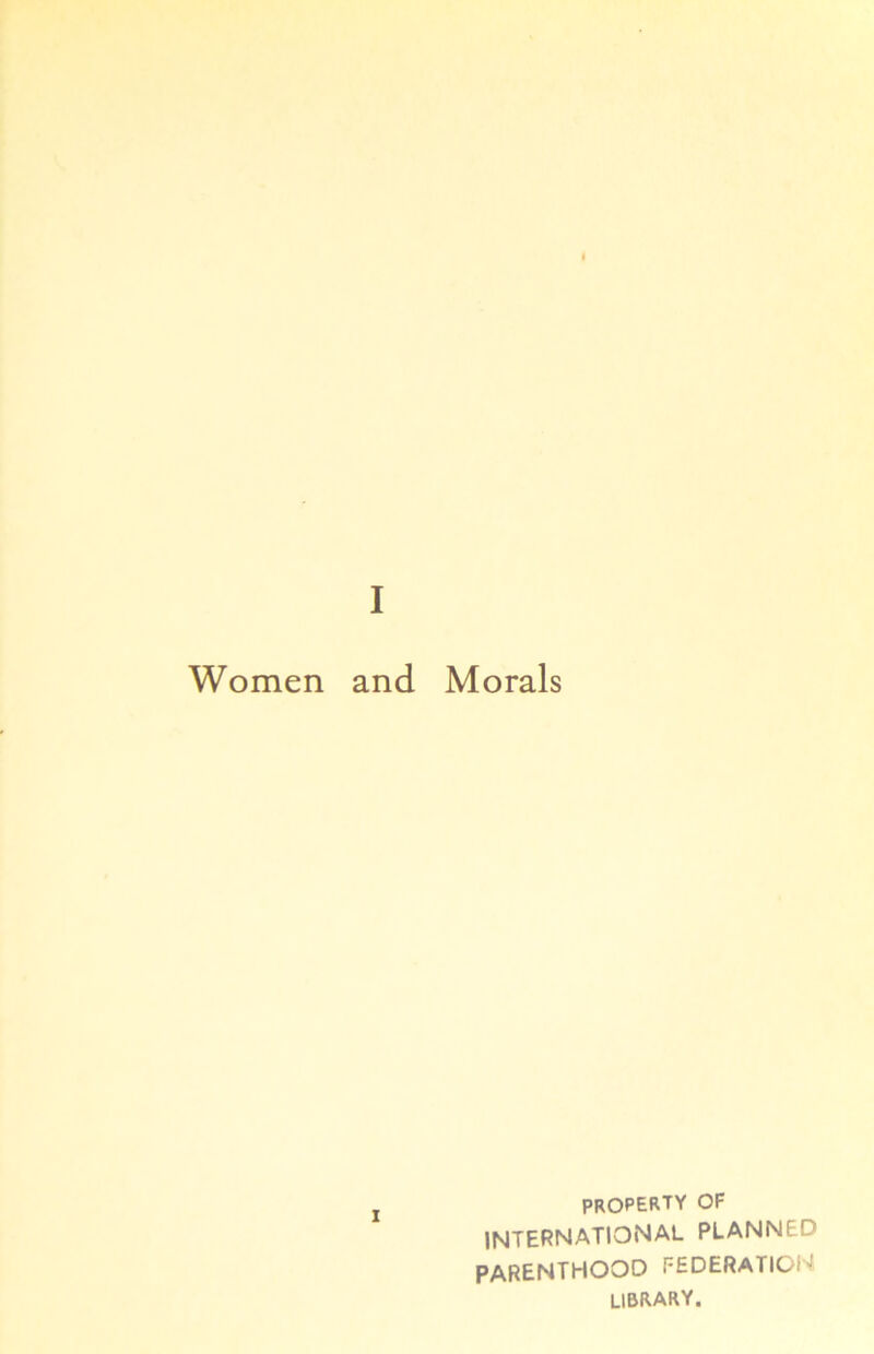 Women and Morals PROPERTY of INTERNATIONAL PLANNED PARENTHOOD FEDERATION LIBRARY.