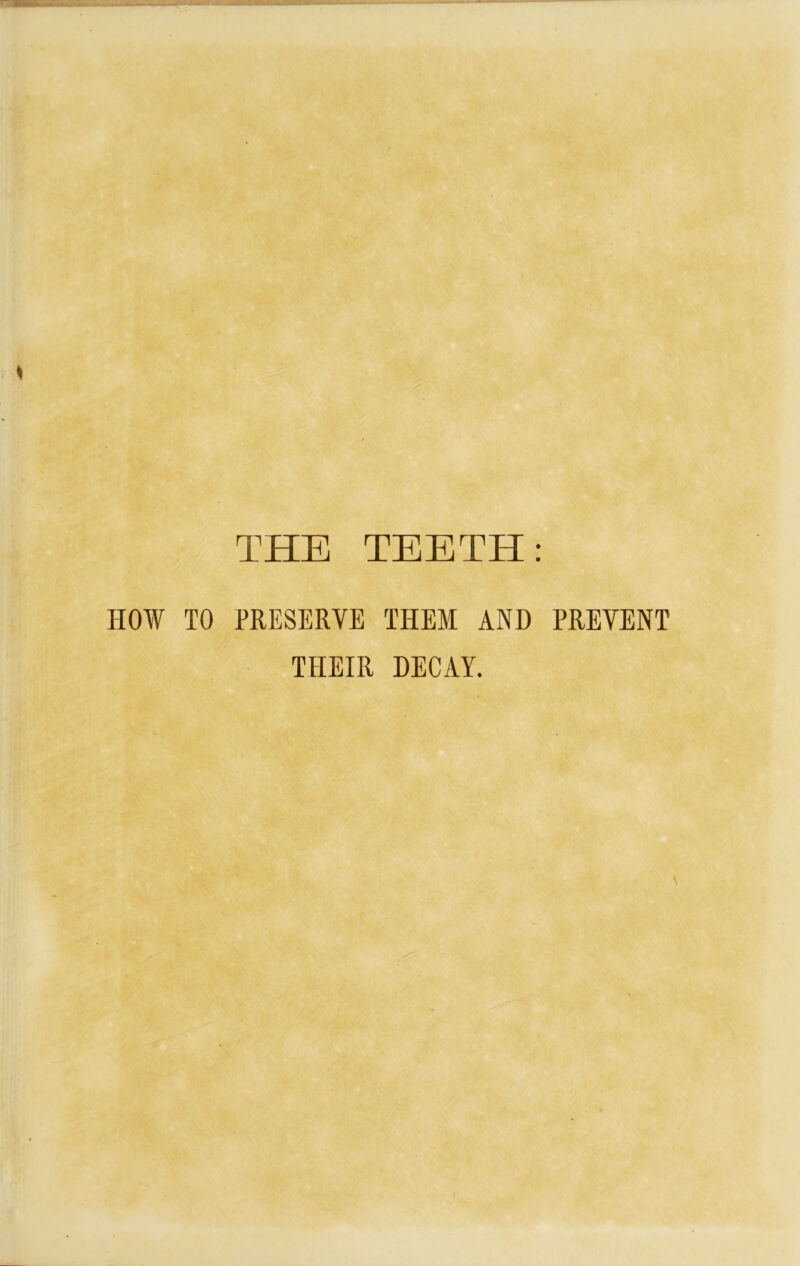 THE TEETH: HOW TO PRESERVE THEM AND PREVENT THEIR DECAY.