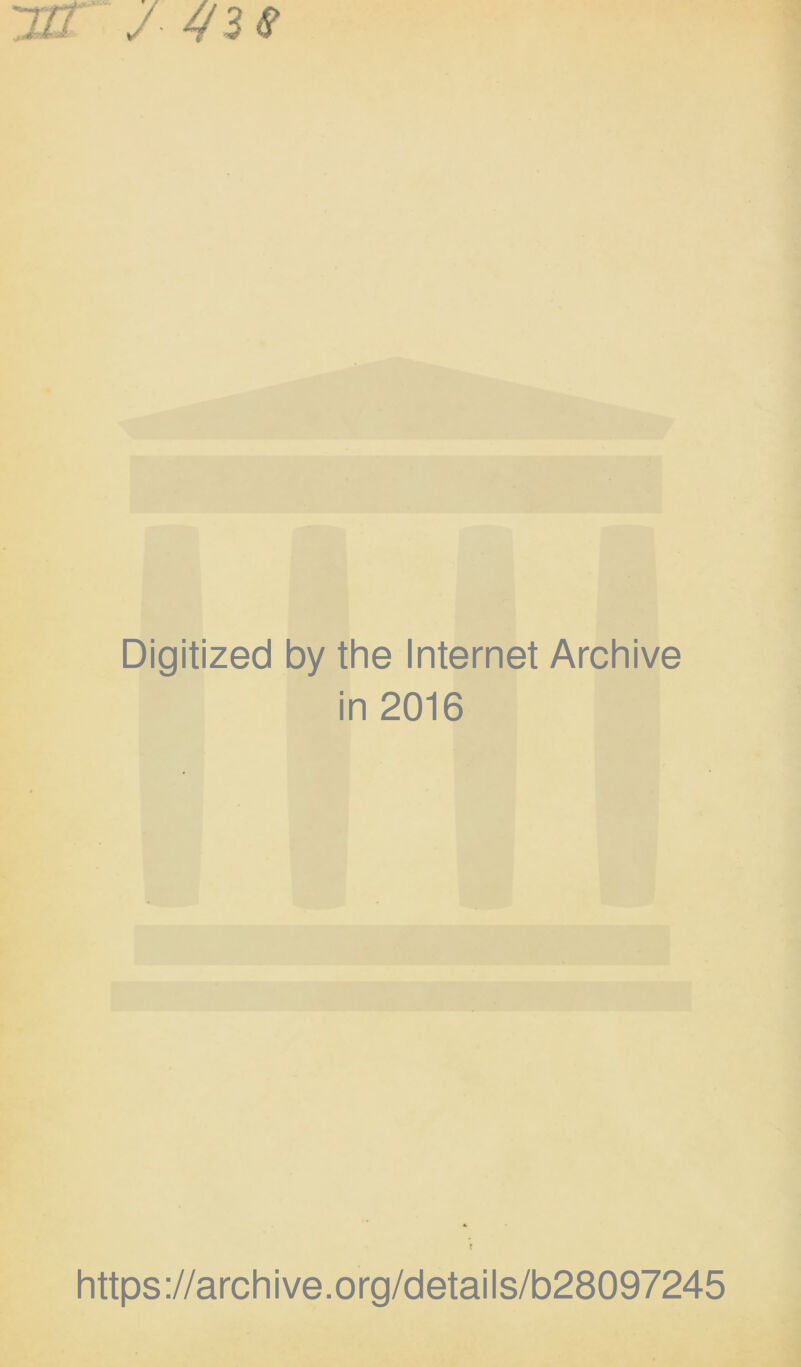 y 43* Digitized by the Internet Archive in 2016 t https://archive.org/details/b28097245