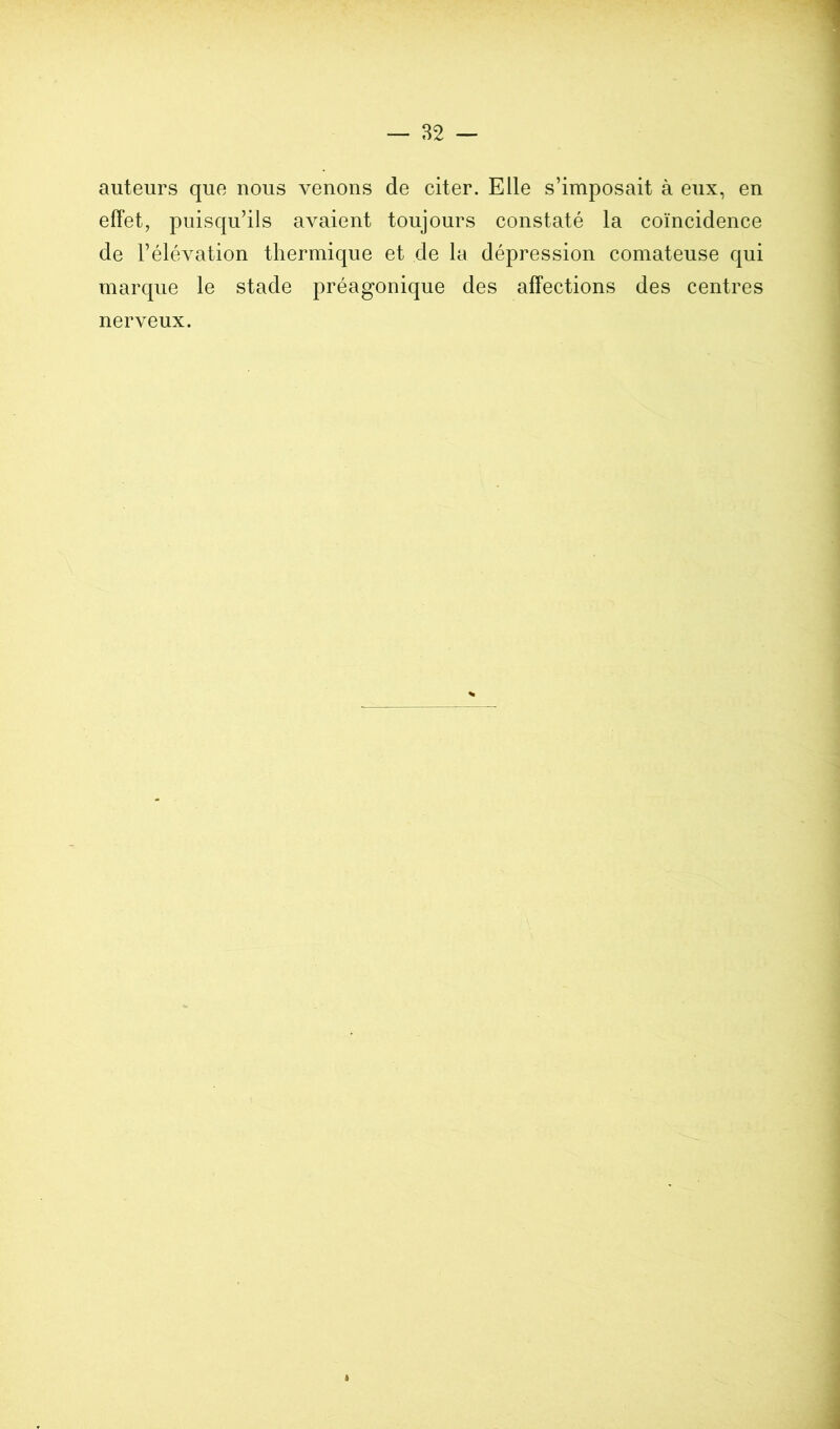 auteurs que nous venons de citer. Elle s’imposait à eux, en effet, puisqu’ils avaient toujours constaté la coïncidence de l’élévation thermique et de la dépression comateuse qui marque le stade préagonique des affections des centres nerveux. «