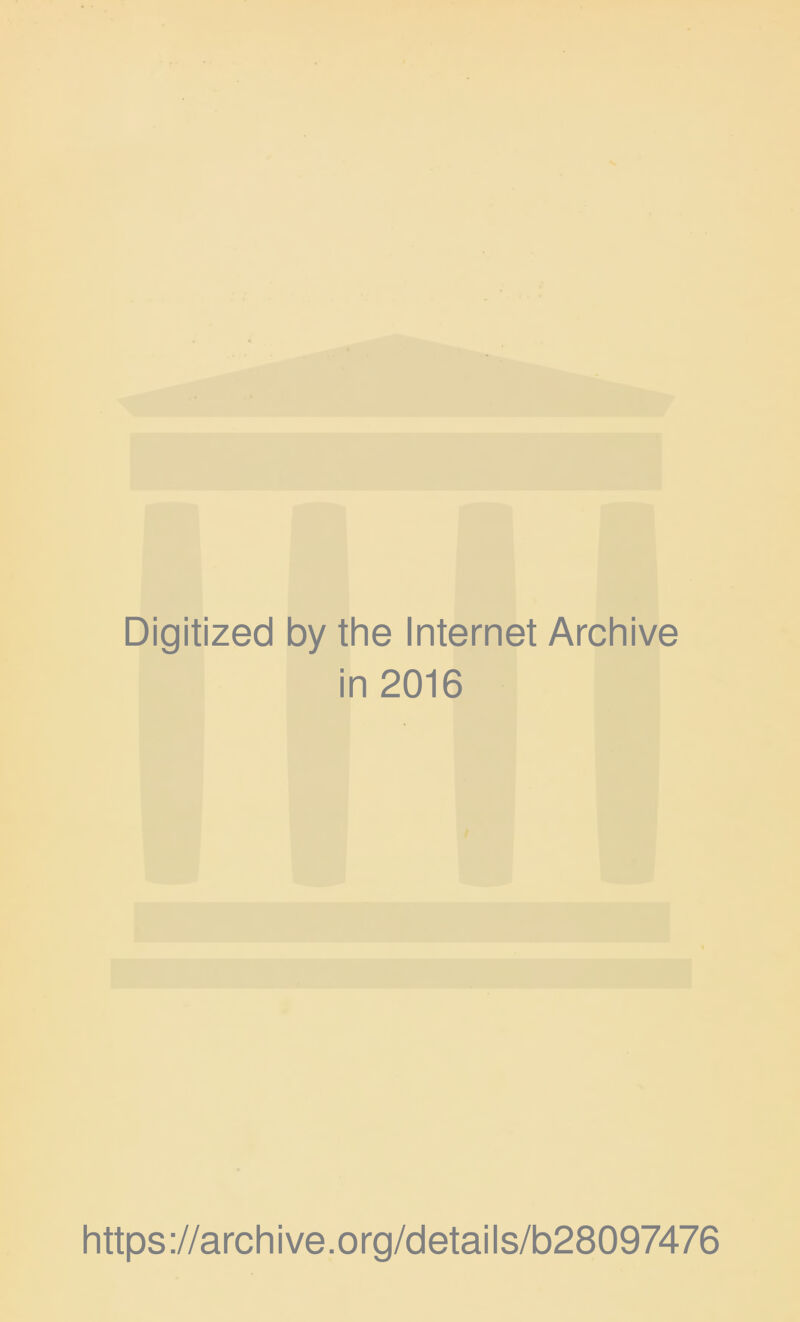 Digitized by the Internet Archive in 2016 https://archive.org/details/b28097476