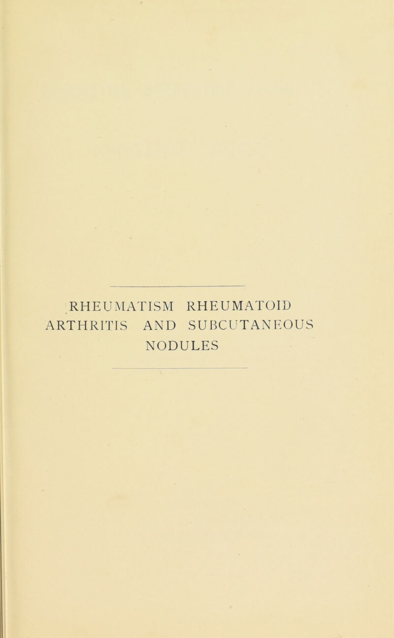 RHEUMATISM RHEUMATOID ARTHRITIS AND SUBCUTANEOUS NODULES