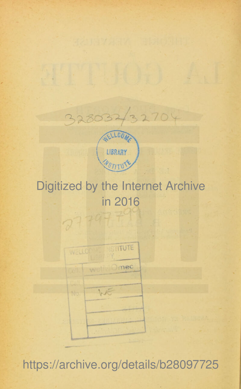 Digitized by the Internet Archive in 2016 https://archive.org/details/b28097725