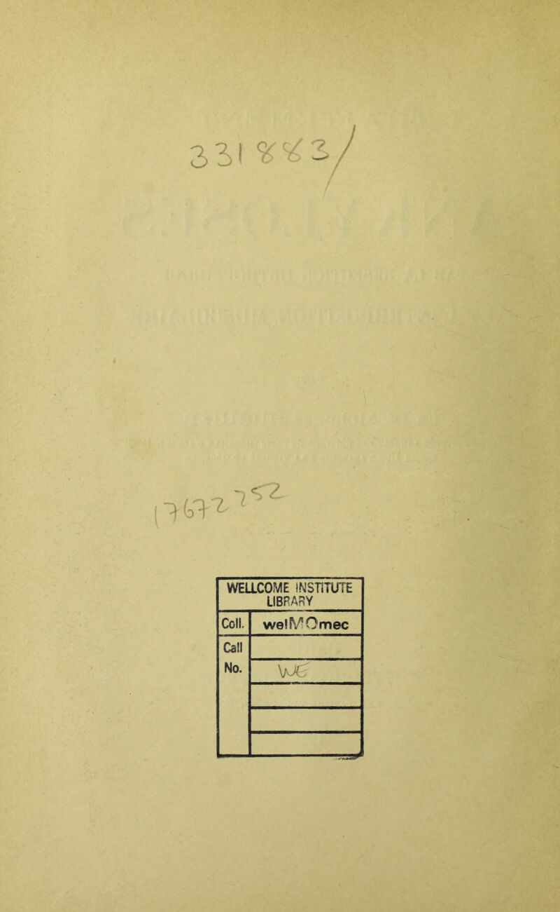 33)1 **3. WELLCOME INST1TUTE LIBRARY Coll. welfVOmec Call No. WGT ?rs*