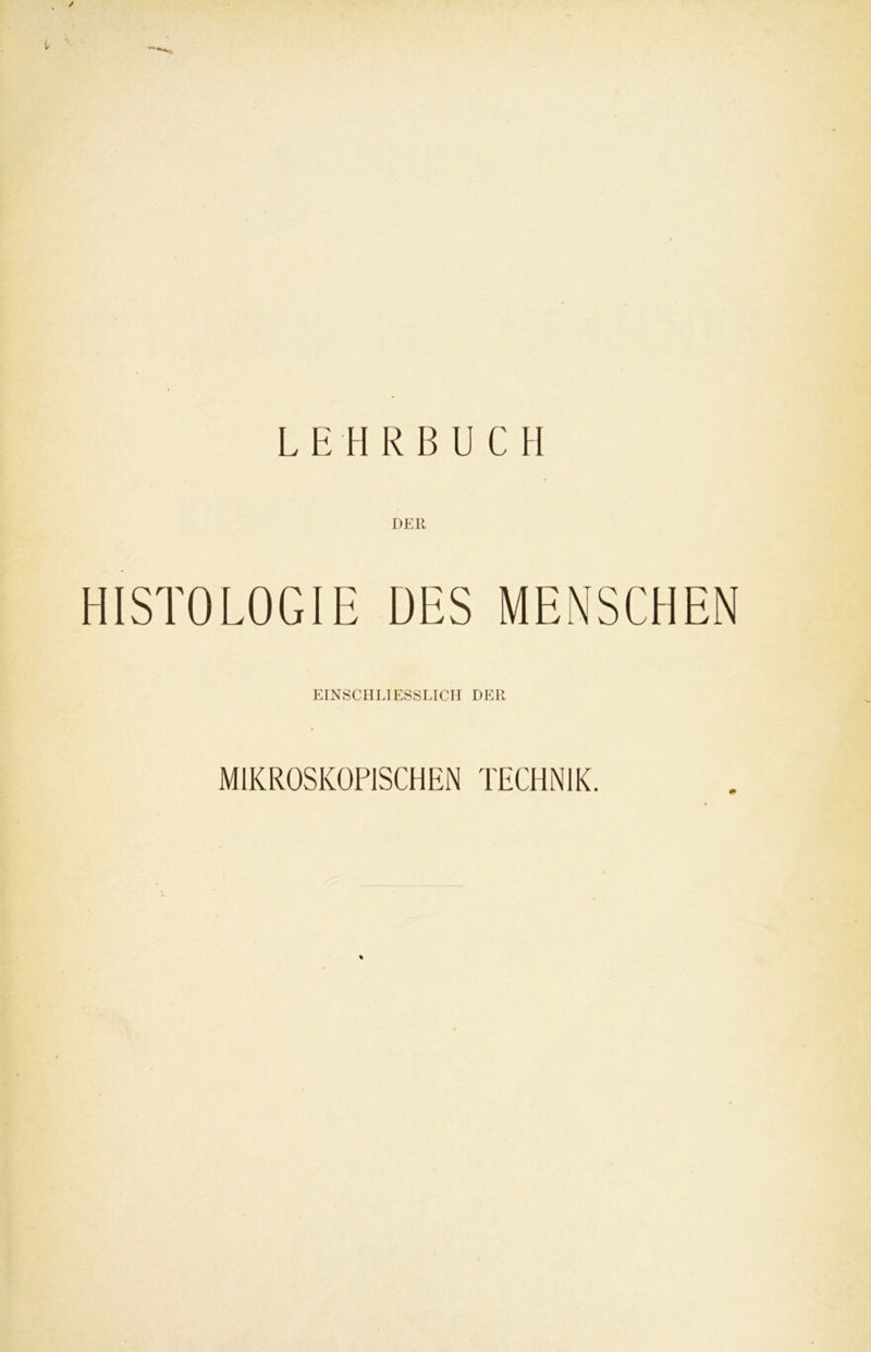 HISTOLOGIE DES MENSCHEN EINSCHLIESSLICH DER MIKROSKOPISCHEN TECHNIK.