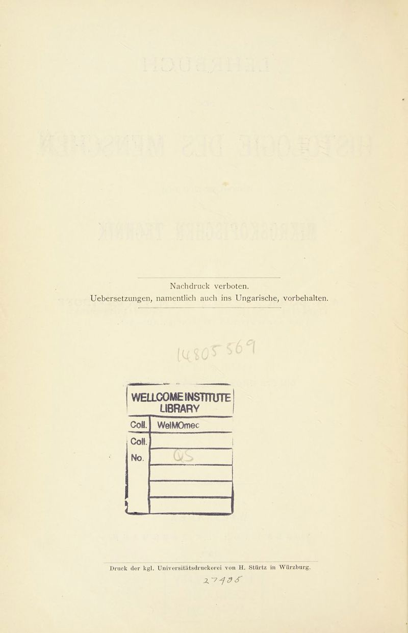 Nachdruck verboten. Uebersetzungen, namentlich auch ins Ungarische, Vorbehalten. WELLCOME INSTITUTE LIBRARY Coli. | WelMOmec Coli. No. L 1 l Druck der kgl. Universitätsdruckerei von H. Sttirtz in Würzburg. 2JS'