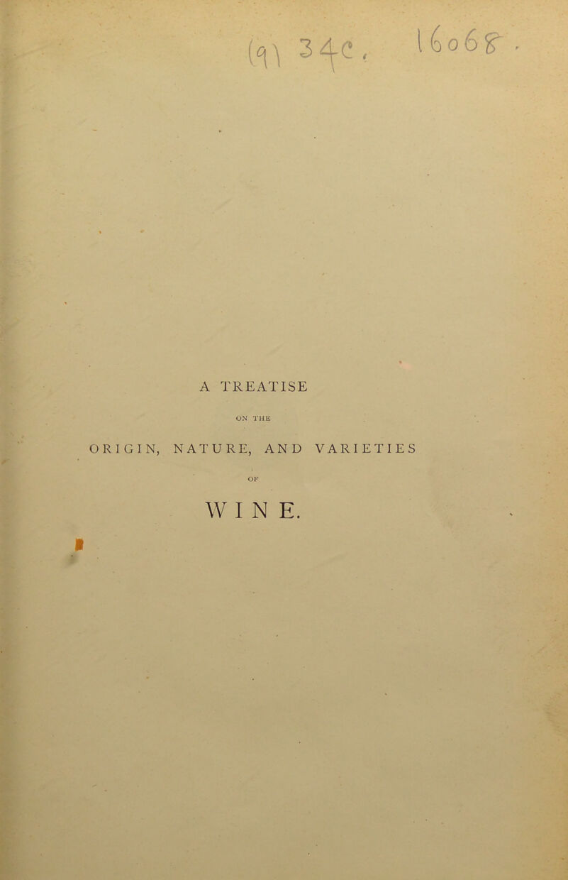 1 <oo6sr (<\\ A TREATISE ON THE ORIGIN, NATURE, AND VARIETIES OF WINE.