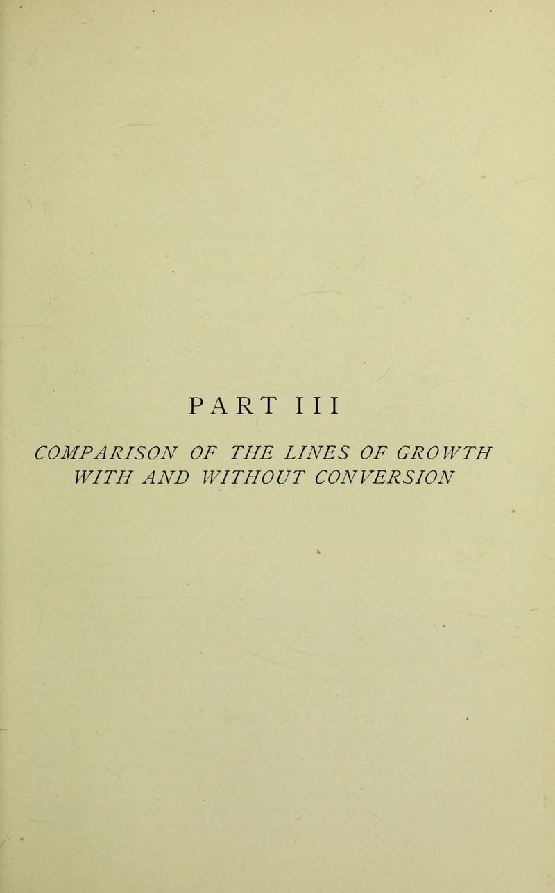 PART III COMPARISON OF THE LINES OE GROWTH WITH AND WITHOUT CONVERSION