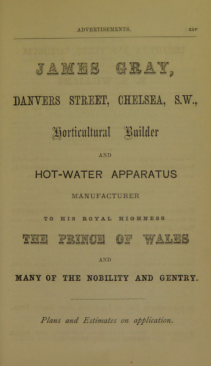 DAirVEES STEEET, CHELSEA, S-W., HOT-WATER APPARATUS MANUFACTURER TO HIS ROYAL HIGHNESS AND MANY OF THE NOBILITY AND GENTRY.. Plans and Estimates on application.