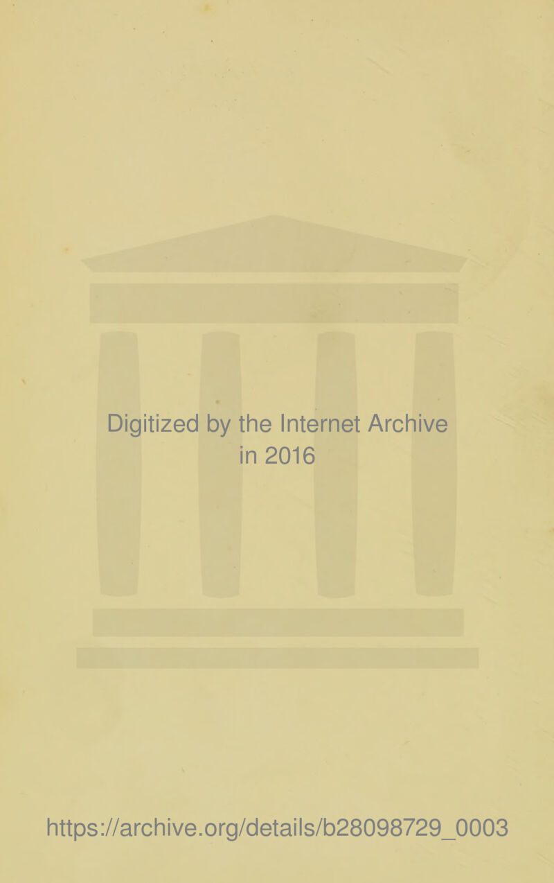 Digitized by the Internet Archive in 2016 https://archive.org/details/b28098729_0003