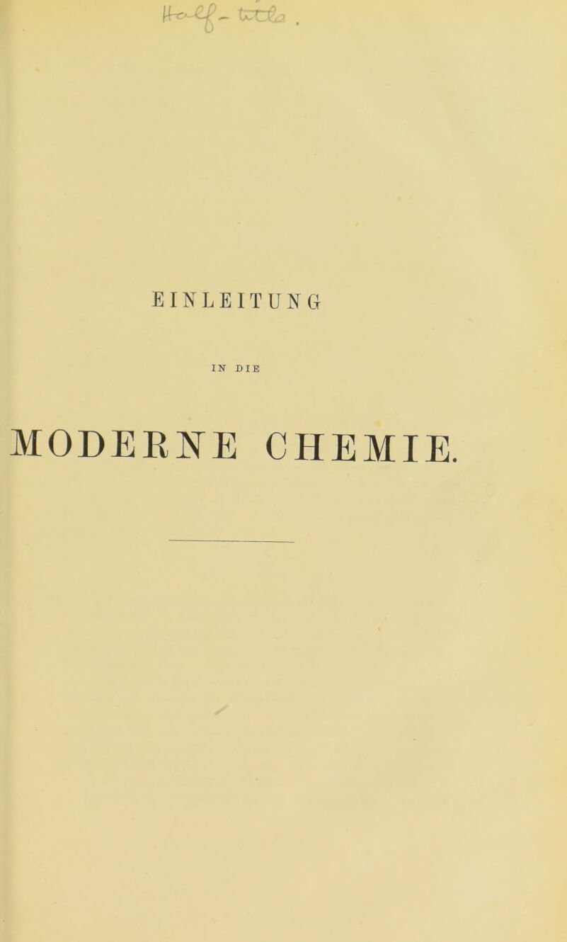 ün- ü EINLEITUNG IN DIE MODERNE CHEMIE.