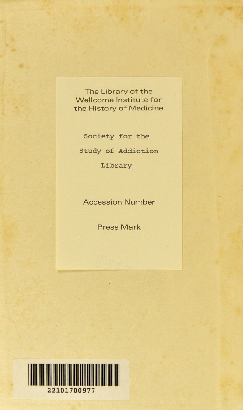 The Library of the Wellcome Institute for the History of Medicine Society for the Study of Addiction Library Accession Number Press Mark 22101700977