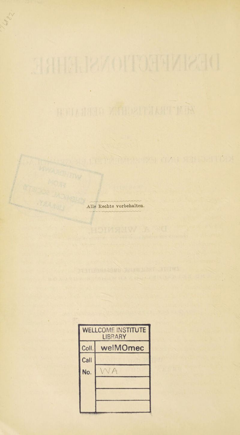 Alle Rechte Vorbehalten. WELLCOME INSTITUTE LIBRARY Coli. welMOmec Call No.