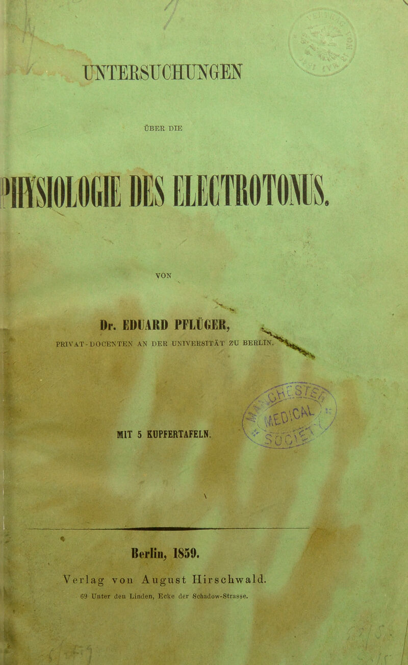 VON ^1. Dr. EDUARD PFLÜUER, PRIVAT-DOCENTEN AN DER UNIVERSITÄT ZU BERLIN. MIT 5 KÜPFERTAFELN. -Je.' ‘•V ■  , b r' ‘ U 1, Rerliu, 1859. 1 Verlag von August Hirschwald. ■. ■ 69 Unter den Linden, Ecke der Schadow-Strasse. V'- -X