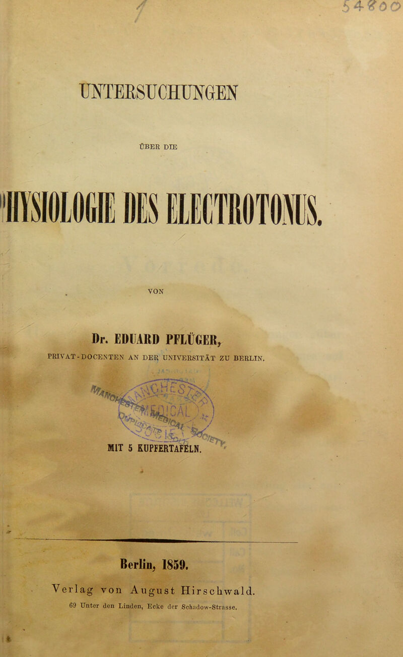 UNTERSUCHUNGEN ÜBER DIE VON Dr. EDVARD PFLÜGER, PRIVAT-DOCENTEN AN DER UNIVERSITÄT ZU BERLIN. Berlin, 1859. Verlag von August Hirscliwald.