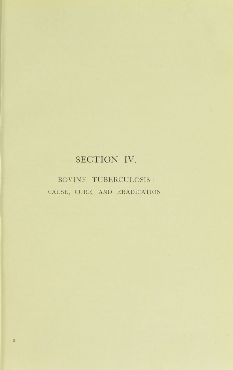 SECTION IV. BOVINE TUBERCULOSIS : CAUSE, CURE, AND ERADICATION.