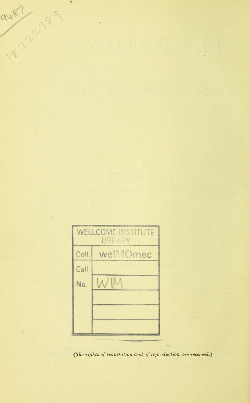 WELLCOME INSTITUTE LIBRARY Coll. welMOmec Call No. Ia/IM (The rights of translation and of reproduction are reserved.)