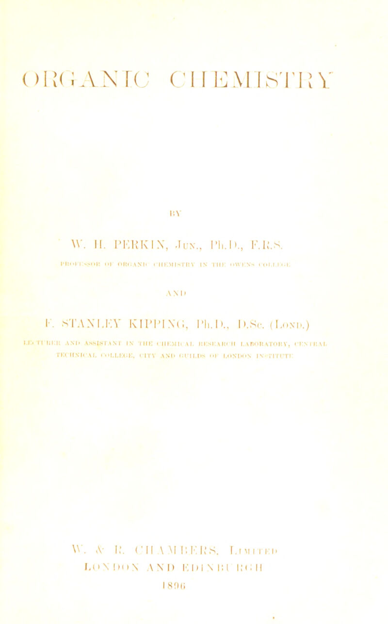 i;v W. II. PKRKIX, Jun., Mi. I F.K.S. I'ltonssm: I>| ORCANI' rilKMISTRY IN Till: 11NVI N -» rm.riM. AND I KTAXLKY KIlMMXd, Mi.D., D.Sc. (Lnxn.) i.i:« ti* i: i: it ani» assistant in the til i:m u a i. rkskar< ii i, a horator v, central TECH.NR'A I. roLLKCK, CITY AND nl'II.I'S UK I.ON’ItUN IN-iTl'CTi: W. A- II. CRAMMERS. [.I m in i. I.l'N IM)N AND KIM N 111 l!( I II I S!)(l