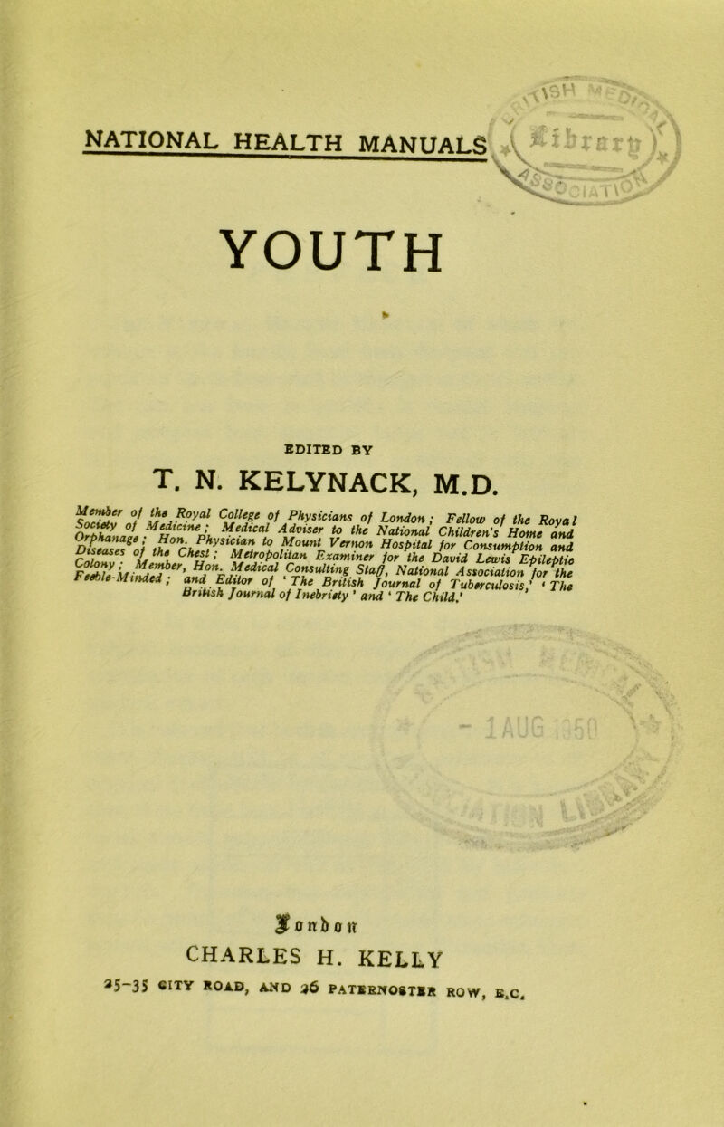 * EDITED BY T. N. KELYNACK, M.D. M^R°yal C?}U}e ?t Phyticiant of London; Fellow of the Royal Medical Adviser to the National Children’s Home and Di^Zes oi the°nChZy-SlCMH l ?“r Vmi°n HosPltal 1°r Consumption and ColoZ opoltjan Examiner for the David Lewis Epileptic Feide P^Sullmg Sta#> National Association for the Minded, and Editor of The British Journal of Tuberculosis,' • The BnUsh Journal of Inebriety ' and ‘ The Child.' |t o n b o it CHARLES H. KELLY 35~3S <*ity road, and j6 paternoster row, e,c
