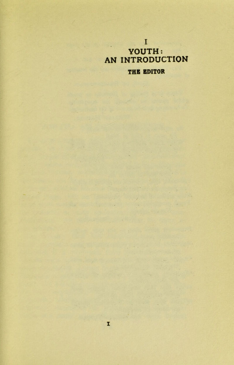 YOUTH: AN INTRODUCTION THE EDITOR I