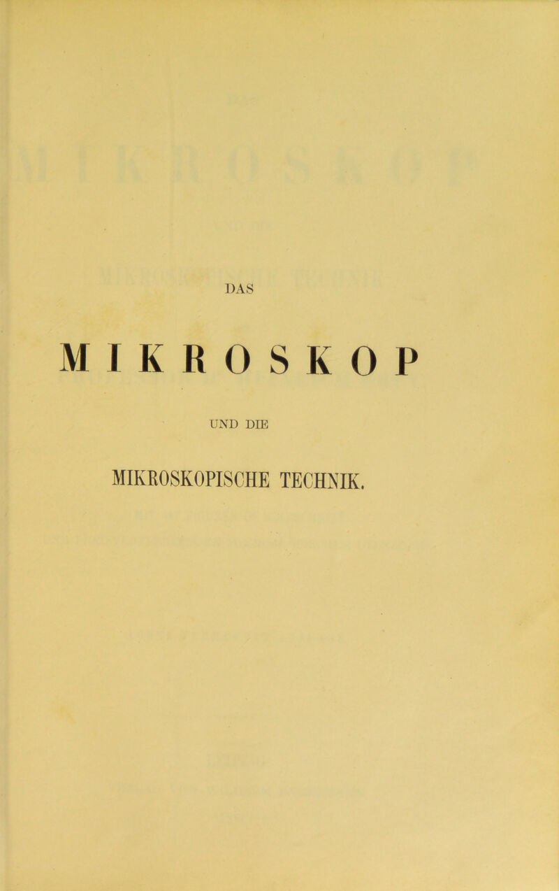 DAS MIKROSKOP UND DIE MIKROSKOPISCHE TECHNIK.