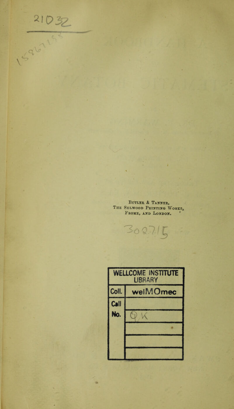 Butler & Tanner, The Selwood Printing Works, Frome, and London. * WELLCOME INSTITUTE LIBRARY Coll. welMOmec Call No. Q.K -