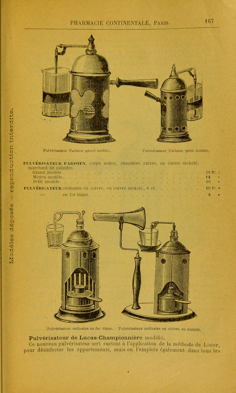 1G7 Pulvérisateur ordinaire en fer blnne. Pulvérisateur ordinaire en cuivre ou nickelé. Pulvérisateur de Lucas-Championnière modifié. Ce nouveau pulvérisateur sert surtout à l'application de la méthode de Lister, pour désinfecter les appartements, mais on l’emploie également dans tous les