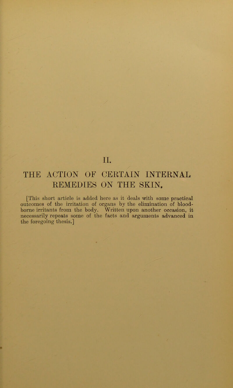 REMEDIES ON THE SKIN, [This short article is added here as it deals with some practical outcomes of the irritation of organs by the elimination of blood- borne irritants from the body. Written upon another occasion, it necessarily repeats some of the facts and arguments advanced in the foregoing thesis.]