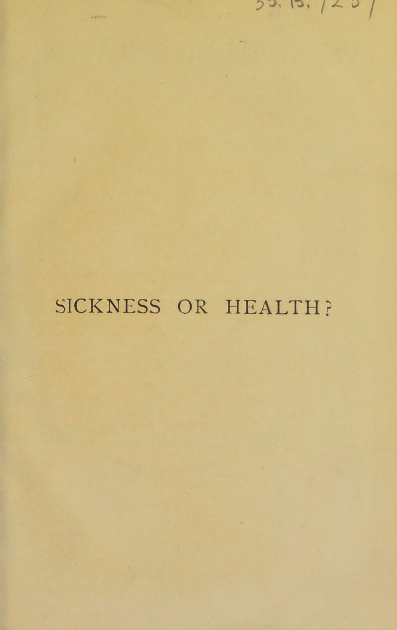 SICKNESS OR HEALTH?