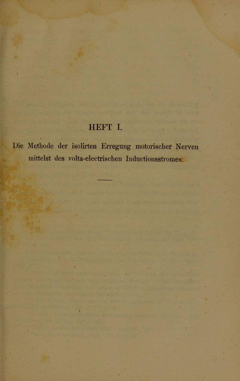HEFT I. Die Methode der isolirten Erregung motorischer Nerven mittelst des volta-electrischen Inductionsstromes.