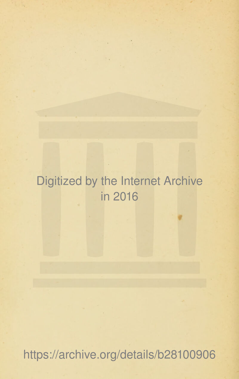 Digitized by the Internet Archive in 2016 * https://archive.org/details/b28100906