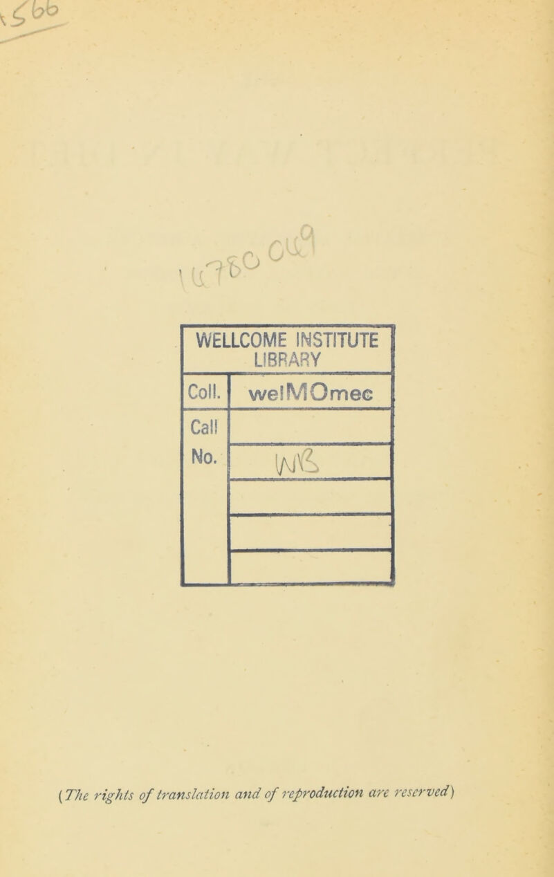 WELLCOME INSTITUTE LIBRARY Coll. welMQmee Cal! No. (N& {The rights of translation and of reproduction are reserved)