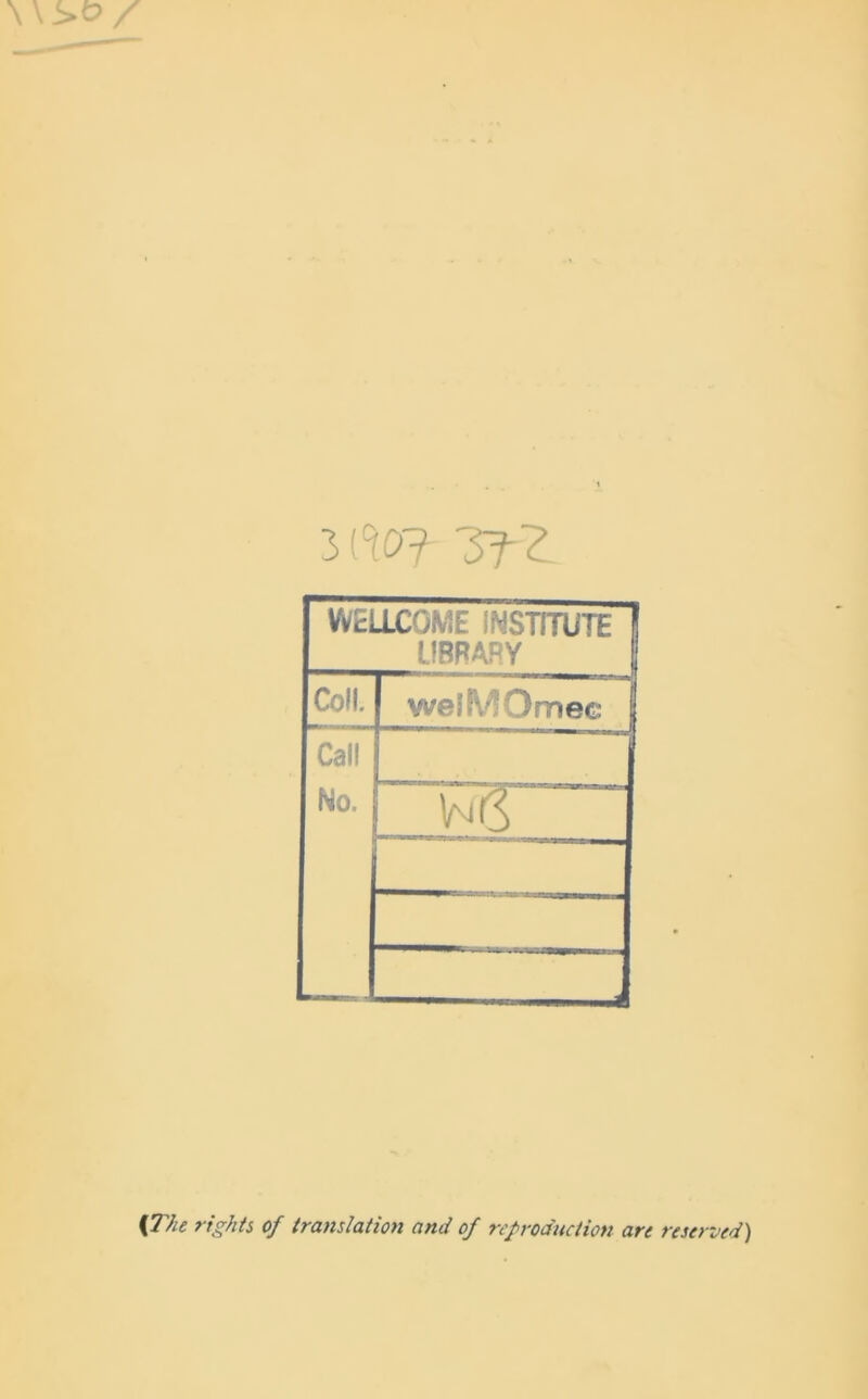 3(^07 'SfZ WELLCOME INSTrrUTE I LIBRAPY f Coll. welMOmec Call No. {The rights of translation and of reproduction are reserved)