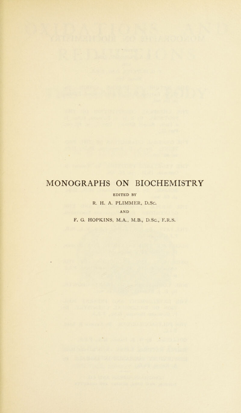 MONOGRAPHS ON BIOCHEMISTRY EDITED BY R. H. A. PLIMMER, D.Sc. AND F. G. HOPKINS, M.A., M.B., D.Sc., F.R.S.