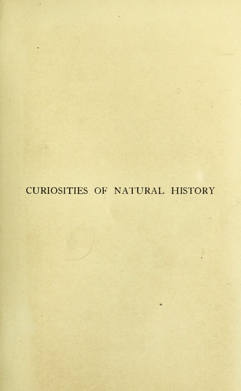 CURIOSITIES OF NATURAL HISTORY
