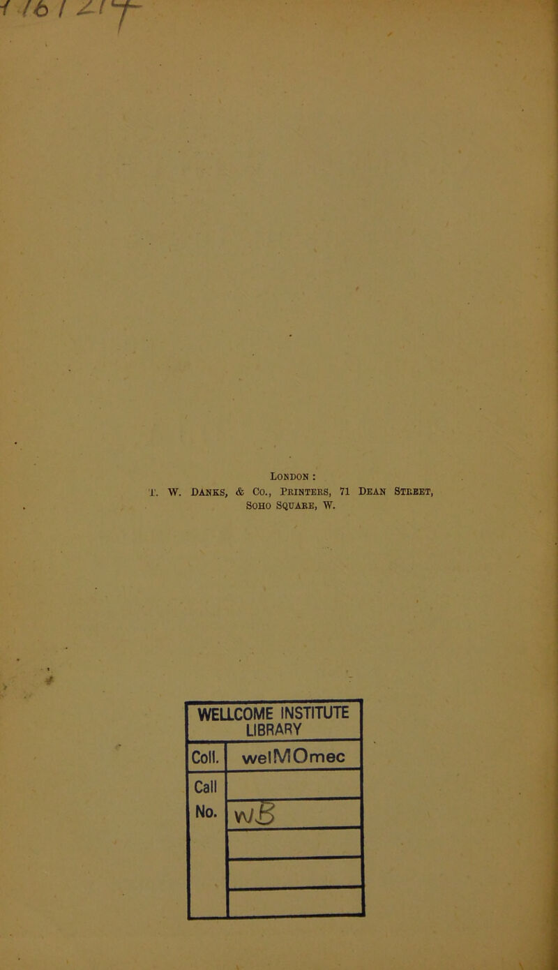 London : x. w. Danes, & Co., printers, 71 Dean Street, Soho Square, W. WELLCOME INSTITUTE LIBRARY Coll. welMOmec Call No.