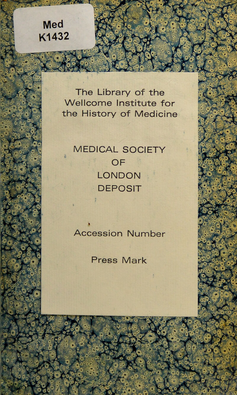 Med K1432 The Library of the Wellcome Institute for the History of Medicine MEDICAL OF LONDON DEPOSIT Accession Number Press Mark