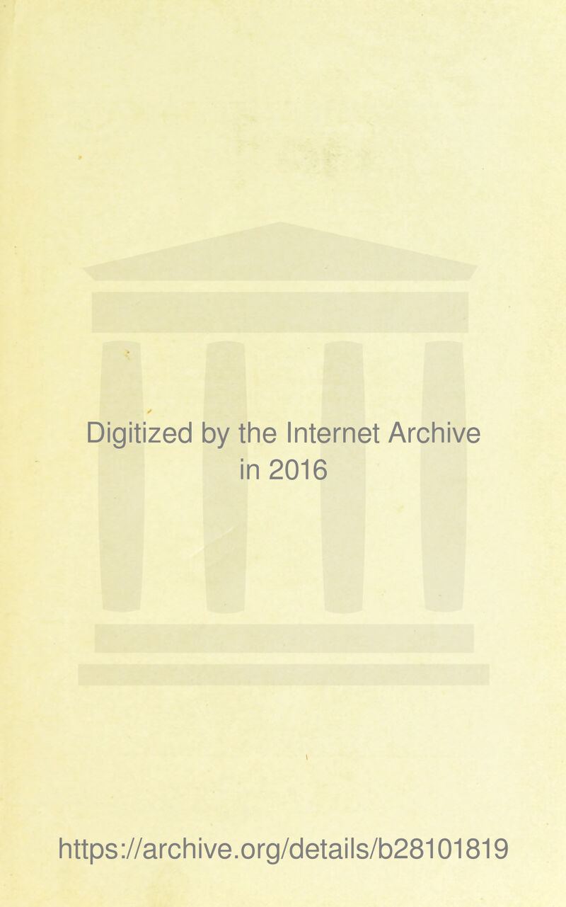 Digitized by the Internet Archive in 2016 t https://archive.org/details/b28101819