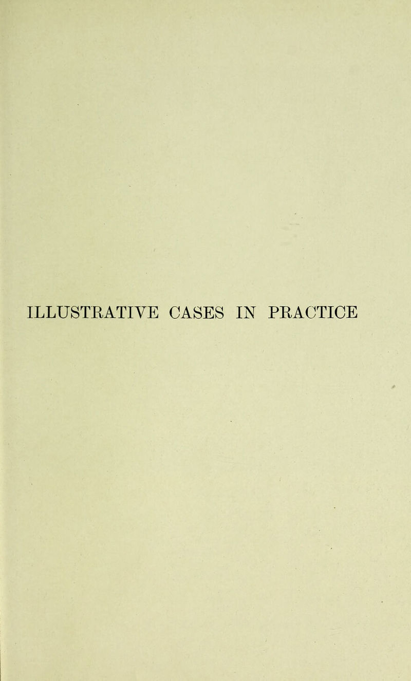 ILLUSTRATIVE CASES IN PRACTICE