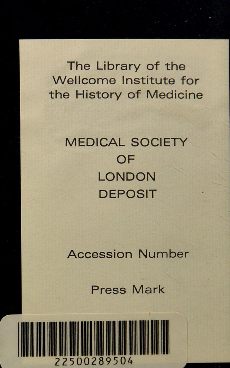 The Library of the Wellcome Institute for the History of Medicine MEDICAL SOCIETY OF LONDON DEPOSIT Accession Number Press Mark